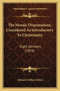 The Mosaic Dispensation, Considered As Introductory To Christianity
