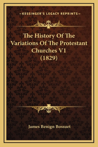 The History Of The Variations Of The Protestant Churches V1 (1829)