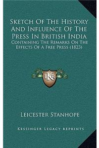 Sketch Of The History And Influence Of The Press In British India
