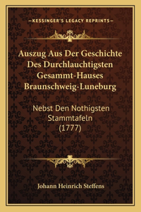 Auszug Aus Der Geschichte Des Durchlauchtigsten Gesammt-Hauses Braunschweig-Luneburg