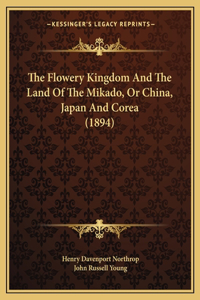 Flowery Kingdom And The Land Of The Mikado, Or China, Japan And Corea (1894)