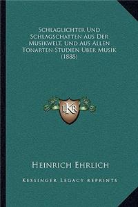 Schlaglichter Und Schlagschatten Aus Der Musikwelt, Und Aus Allen Tonarten Studien Uber Musik (1888)