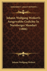 Johann Wolfgang Weikert's Ausgewahlte Gedichte In Nurnberger Mundart (1886)