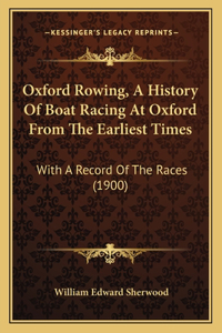 Oxford Rowing, A History Of Boat Racing At Oxford From The Earliest Times