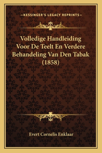 Volledige Handleiding Voor De Teelt En Verdere Behandeling Van Den Tabak (1858)