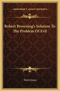 Robert Browning's Solution To The Problem Of Evil