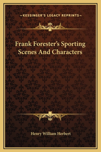 Frank Forester's Sporting Scenes And Characters