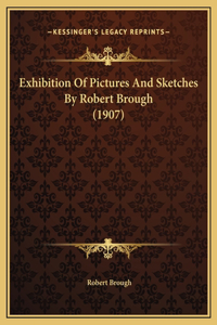 Exhibition Of Pictures And Sketches By Robert Brough (1907)
