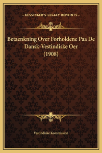 Betaenkning Over Forholdene Paa De Dansk-Vestindiske Oer (1908)