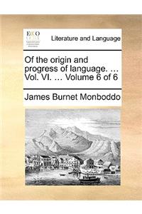 Of the origin and progress of language. ... Vol. VI. ... Volume 6 of 6