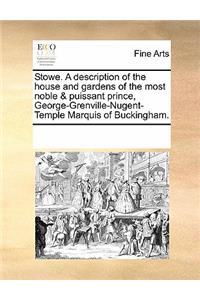 Stowe. a Description of the House and Gardens of the Most Noble & Puissant Prince, George-Grenville-Nugent-Temple Marquis of Buckingham.