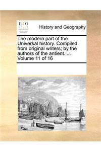 The Modern Part of the Universal History. Compiled from Original Writers; By the Authors of the Antient. ... Volume 11 of 16