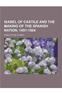 Isabel of Castile and the Making of the Spanish Nation, 1451-1504