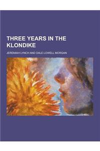 Three Years in the Klondike