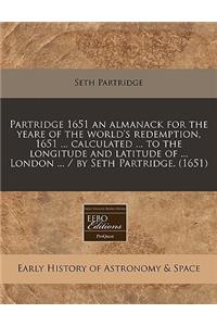 Partridge 1651 an Almanack for the Yeare of the World's Redemption, 1651 ... Calculated ... to the Longitude and Latitude of ... London ... / By Seth Partridge. (1651)