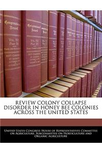Review Colony Collapse Disorder in Honey Bee Colonies Across the United States