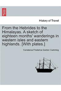 From the Hebrides to the Himalayas. a Sketch of Eighteen Months' Wanderings in Western Isles and Eastern Highlands. [With Plates.]