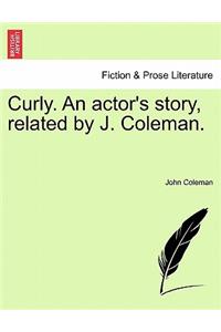 Curly. an Actor's Story, Related by J. Coleman.