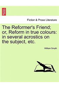 The Reformer's Friend; Or, Reform in True Colours