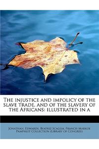 The Injustice and Impolicy of the Slave Trade, and of the Slavery of the Africans