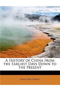 A History of China from the Earliest Days Down to the Present