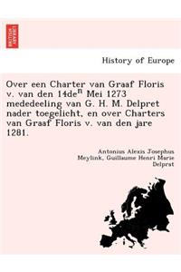 Over Een Charter Van Graaf Floris V. Van Den 14de Mei 1273 Mededeeling Van G. H. M. Delpret Nader Toegelicht, En Over Charters Van Graaf Floris V. Van Den Jare 1281.