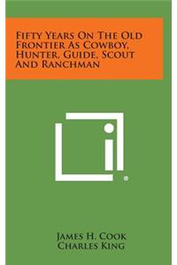 Fifty Years on the Old Frontier as Cowboy, Hunter, Guide, Scout and Ranchman