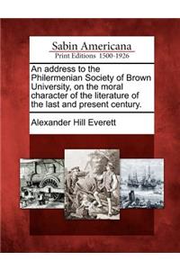 Address to the Philermenian Society of Brown University, on the Moral Character of the Literature of the Last and Present Century.