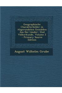 Geographische Charakterbilder in Abgerundeten Gemalden Aus Der Lander- Und Volkerkunde, Volume 2