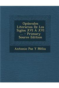 Opusculos Literarios de Los Siglos XVI a XVI ...
