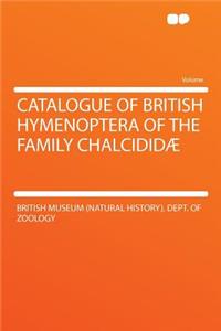 Catalogue of British Hymenoptera of the Family Chalcididï¿½