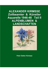 ALEXANDER KIRMSSE Zollbeamter & Künstler Aquarelle 1946-48 Teil II ALPENBLUMEN & LANDSCHAFTEN