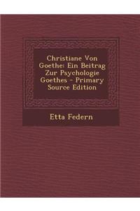 Christiane Von Goethe: Ein Beitrag Zur Psychologie Goethes