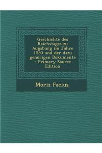 Geschichte Des Reichstages Zu Augsburg Im Jahre 1530 Und Der Dazu Gehorigen Dokumente - Primary Source Edition