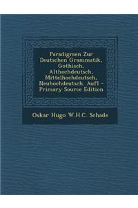 Paradigmen Zur Deutschen Grammatik, Gothisch, Althochdeutsch, Mittelhochdeutsch, Neuhochdeutsch. Aufl - Primary Source Edition