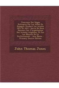 Journaux Des Sieges Entrepris Par Les Allies En Espagne: Pendant Les Annees 1811 Et 1812: Suivis de Deux Discours Sur L'Organisation Des Armees Anglaises, Et Sur Les Moyens de La Perfectionner: Avec Notes - Primary Source Edition