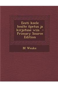 Eesti Keele Healte Opetus Ja Kirjutuse Wiis - Primary Source Edition