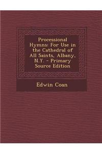 Processional Hymns: For Use in the Cathedral of All Saints, Albany, N.Y. - Primary Source Edition