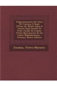 Volgarizzamento del Libro de' Costumi E Degli Offizii de' Nobili Sopra Il Giuoco Degli Scacchi Di Frate Jacopo Da Cessole