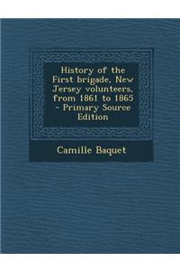 History of the First Brigade, New Jersey Volunteers, from 1861 to 1865 - Primary Source Edition