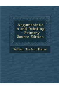 Argumentation and Debating - Primary Source Edition