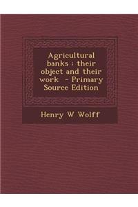 Agricultural Banks: Their Object and Their Work - Primary Source Edition