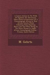 A Camera Actress in the Wilds of Togoland: The Adventures, Observations & Experiences of a Cinematograph Actress in West African Forests Whilst Collecting Films Depicting Native Life and When Posing as the White Woman in Anglo-African Cinematograph