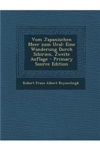 Vom Japanischen Meer Zum Ural: Eine Wanderung Durch Sibirien, Zweite Auflage - Primary Source Edition