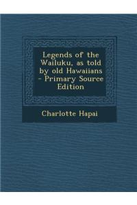 Legends of the Wailuku, as Told by Old Hawaiians - Primary Source Edition