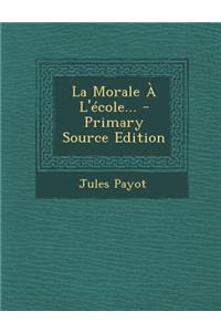 La Morale A L'Ecole... - Primary Source Edition