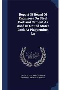 Report Of Board Of Engineers On Steel Portland Cement As Used In United States Lock At Plaquemine, La