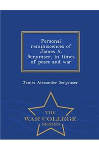 Personal Reminiscences of James A. Scrymser, in Times of Peace and War - War College Series