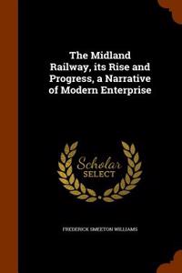 The Midland Railway, Its Rise and Progress, a Narrative of Modern Enterprise