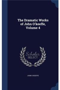 The Dramatic Works of John O'Keeffe, Volume 4